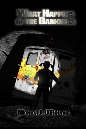 What Happens in the Darkness by Monica J. O'Rourke
