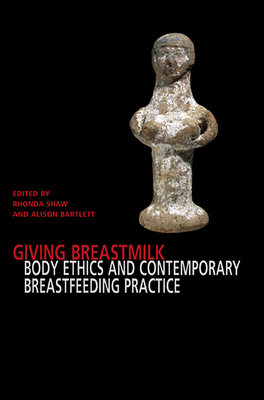 Giving Breastmilk Body Ethhics and Contemporary Breastfeeding Practise by Rhonda Shaw