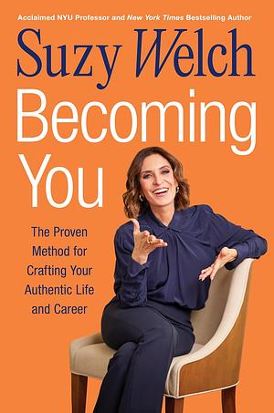 Becoming You: The Proven Method for Crafting Your Authentic Life and Career by Suzy Welch