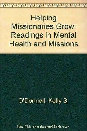 Helping Missionaries Grow: Readings in Mental Health and Missions by Michele L. O'Donnell, Bruce S. Narramore, Kelly S. O'Donnell