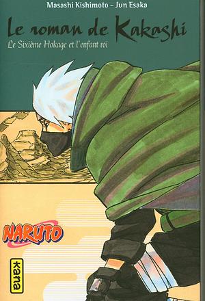 Naruto - romans - Tome 12 - Le roman de Kakashi, le sixième Hokage et l'enfant roi by Jun Esaka, Masashi Kishimoto, Masashi Kishimoto