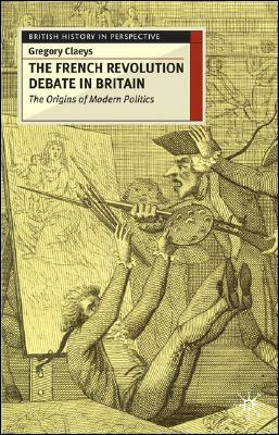 French Revolution Debate in Britain: The Origins of Modern Politics by Gregory Claeys
