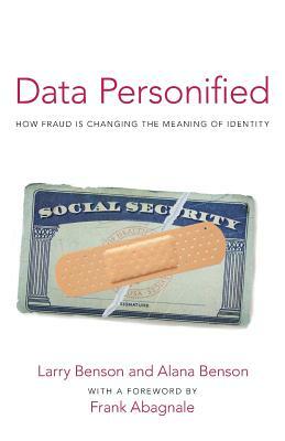 Data Personified: How Fraud Is Transforming the Meaning of Identity by Alana Benson, Larry Benson