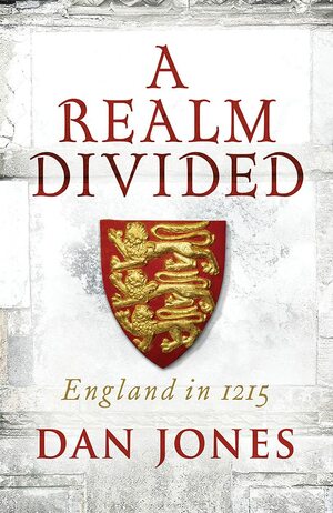 Realm Divided: England in 1215 by Dan Jones