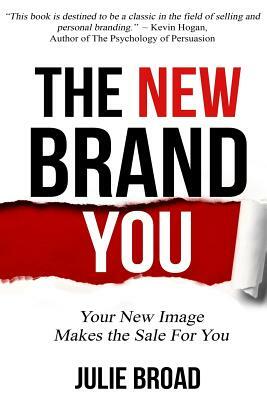 The New Brand You: Your New Image Makes the Sale for You by Julie Broad