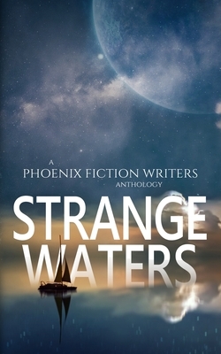 Strange Waters: A Phoenix Fiction Writers Anthology by Hannah Heath, C. Scott Frank, Janelle Garrett
