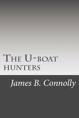 The U-boat hunters by James B. Connolly