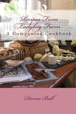 Recipes From Ladybug Farm: A Companion Cookbook by Donna Ball