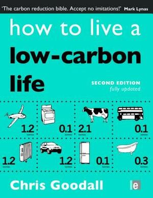 How to Live a Low-Carbon Life: The Individual's Guide to Tackling Climate Change by Chris Goodall