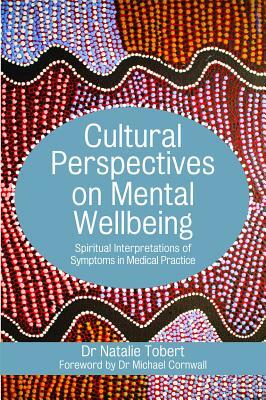 Cultural Perspectives on Mental Wellbeing: Spiritual Interpretations of Symptoms in Medical Practice by Natalie Tobert