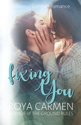 Fixing You: A steamy summer romance by Roya Carmen