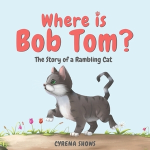 Where is Bob Tom?: The Story of a Rambling Cat by Cyrena Shows