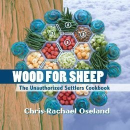 Wood for Sheep: The Unauthorized Settlers Cookbook by Chris-Rachael Oseland