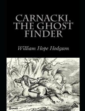 Carnacki, the Ghost Finder: ( Annotated ) by William Hope Hodgson