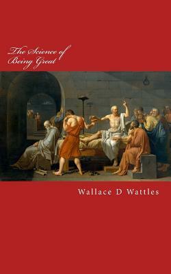 The Science of Being Great: Original Edition by Wallace D. Wattles