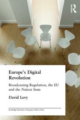 Europe's Digital Revolution: Broadcasting Regulation, the Eu and the Nation State by David Levy