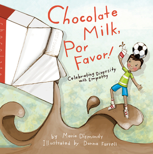 Chocolate Milk, Por Favor: Celebrating Diversity with Empathy by Maria Dismondy