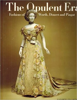 The Opulent Era: Fashions Of Worth, Doucet, And Pingat by Elizabeth Ann Coleman