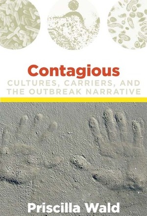 Contagious: Cultures, Carriers, and the Outbreak Narrative by Priscilla Wald