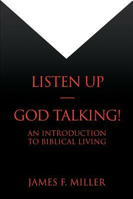 Listen Up--God Talking!: An Introduction to Biblical Living by James F. Miller