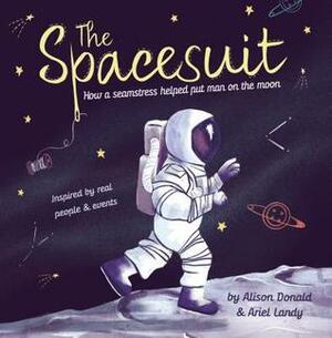 The Spacesuit: How a Seamstress Helped Put Man on the Moon by Ariel Landy, Alison Donald