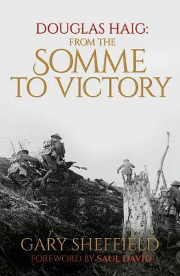 Douglas Haig: From the Somme to Victory by Gary Sheffield