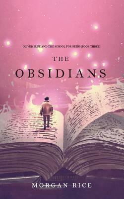 The Obsidians (Oliver Blue and the School for Seers-Book Three) by Morgan Rice