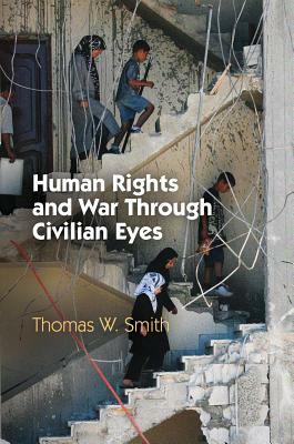 Human Rights and War Through Civilian Eyes by Thomas W. Smith