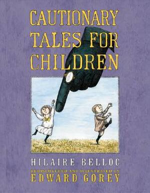 Cautionary Tales for Children by Hilaire Belloc, Edward Gorey