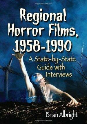 Regional Horror Films, 1958-1990: A State-by-State Guide with Interviews by Brian Albright