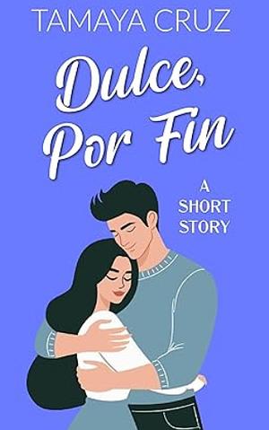 Dulce, Por Fin: A Short Story (Sugar & Spice, a Collection of Valentine's Day Standalones) by Tamaya Cruz