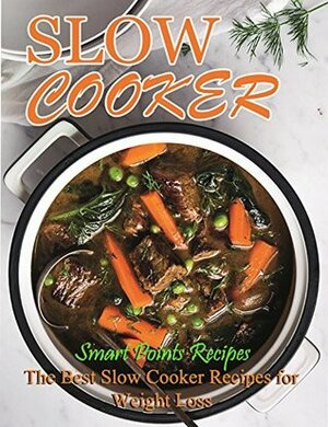 Slow Cooker Smart Points Recipes: The Best Slow Cooker Recipes for Weight Loss( Slow cooker cookbook, Crock Pot Recipes, Weight Loss,Healthy Slow Cooker, Smart Points Recipes) by Thomas Keller, Heather Jane