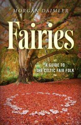 Fairies: A Guide to the Celtic Fair Folk by Morgan Daimler