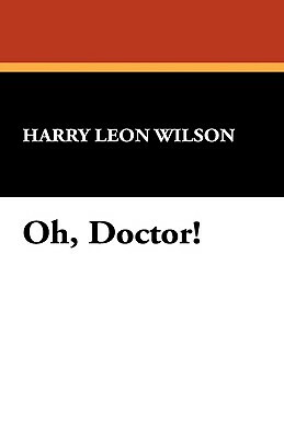Oh, Doctor! by Harry Leon Wilson