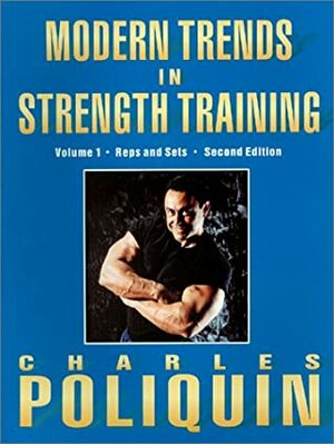 Modern Trends In Strength Training: Volume 1, Sets And Reps (Second Edition) by Charles Poliquin