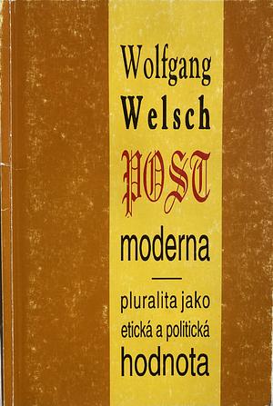 Postmoderna: Pluralita jako etická a politická hodnota by Wolfgang Welsch