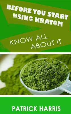 Before You Start Using Kratom: Know All About It by Patrick Harris