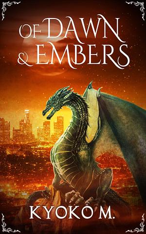 Of Dawn and Embers by Kyoko M.