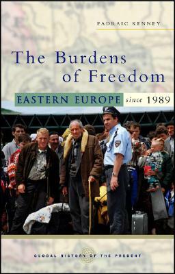 The Burdens of Freedom: Eastern Europe Since 1989 by Padraic Kenney