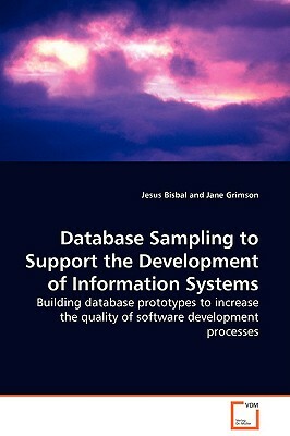 Database Sampling to Support the Development of Information Systems - Building Database Prototypes to Increase the Quality of Software Development Pro by Jesus Bisbal, Jane Grimson