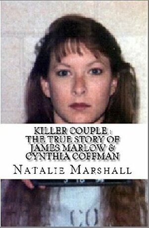 Killer Couple : The True Story of James Marlow & Cynthia Coffman by Natalie Marshall