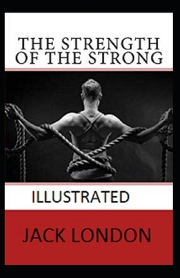 The Strength of the Strong Illustrated by Jack London