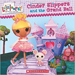 Lalaloopsy: Cinder Slippers and the Grand Ball by Lauren Cecil