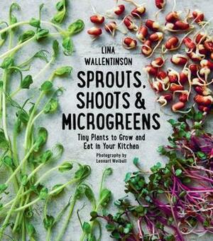 Sprouts, Shoots, and Microgreens: Tiny Plants to Grow and Eat in Your Kitchen by Lina Wallentinson