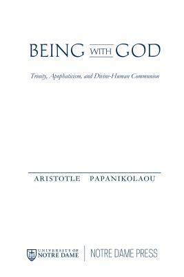 Being with God: Trinity, Apophaticism, and Divine-Human Communion by Aristotle Papanikolaou