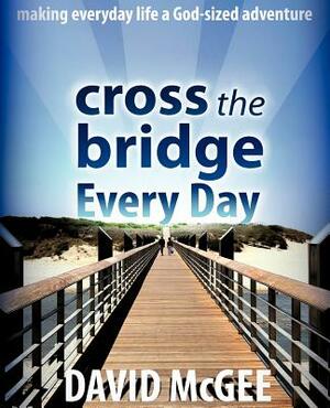 Cross the Bridge Every Day by David McGee