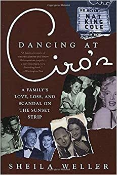 Dancing at Ciro's: A Family's Love, Loss, and Scandal on the Sunset Strip by Sheila Weller