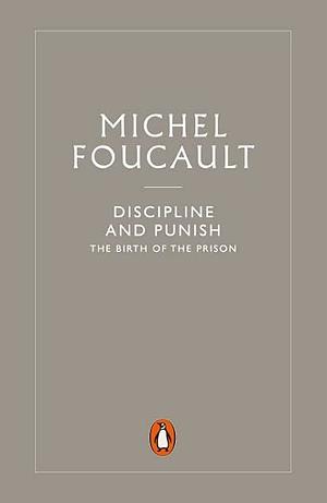 Discipline and Punish: The Birth of the Prison by A.M. Sheridan-Smith, Michel Foucault