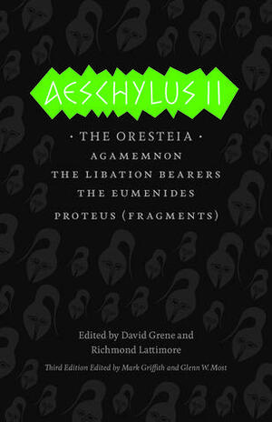 Aeschylus II: The Oresteia: Agamemnon, The Libation Bearers, The Eumenides, Proteus (Fragments) by Richmond Lattimore, Aeschylus, David Grene