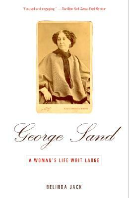 George Sand: A Woman's Life Writ Large by Belinda Jack
